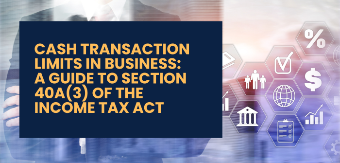 Cash Transaction Limits in Business: A Guide to Section 40A(3) of the Income Tax Act