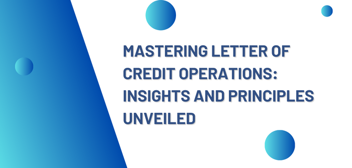 Mastering Letter of Credit Operations: Insights and Principles Unveiled