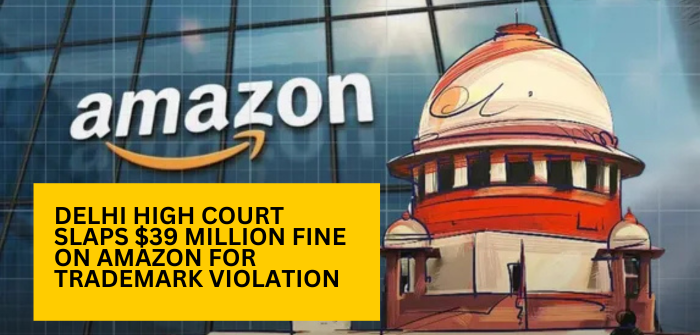 Delhi High Court Slaps $39 Million Fine on Amazon for Trademark Violation