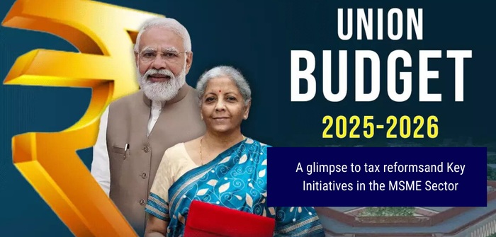 Union Budget 2025-2026. A glimpse to tax reforms and Key Initiatives in the MSME Sector